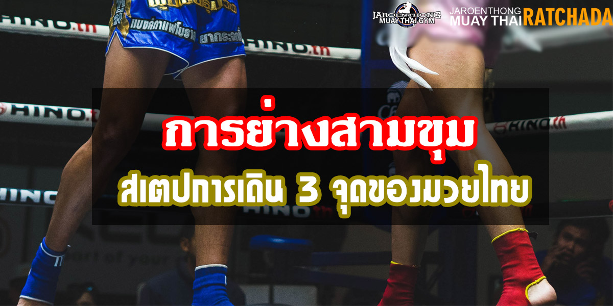 การย่างสามขุม สเตปการเดิน 3 จุดของมวยไทย