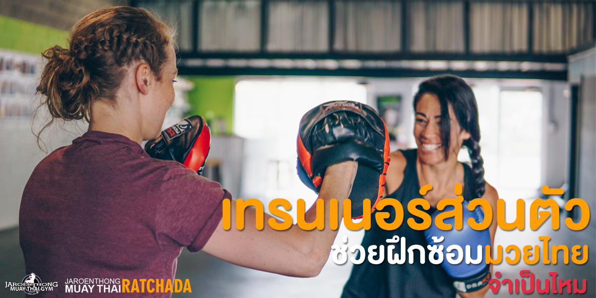 เทรนเนอร์ส่วนตัว ช่วยฝึกซ้อม มวยไทย ( Muay Thai ) จำเป็นไหม